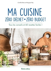 Morgane Rey et Camille Ratia - Ma cuisine zéro déchet, zéro budget - Tous les conseils et 60 recettes faciles !.