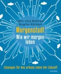 Morgenstadt - Wie wir morgen leben: Lösungen für das urbane Leben der Zukunft.