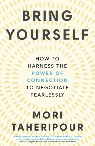 Bring Yourself. How to Harness the Power of Connection to Negotiate Fearlessly
