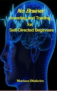  Moriaco Dinheiro - No Brainer Investing and Trading for Self-Directed Beginners.