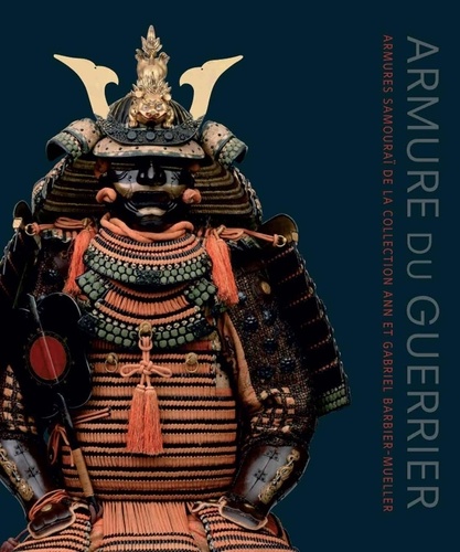Morihiro Ogawa et Gregory Irvine - Armure du guerrier - Armures samouraï de la collection Ann et Gabriel Barbier-Mueller.
