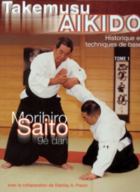Morihiro Saito - Takemusu Aikido. Tome 1, Historique Et Techniques De Base.