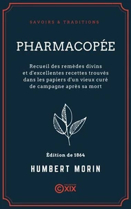 Pharmacopée - Recueil des remèdes divins et d'excellentes recettes trouvés dans les papiers d'un vieux curé de campagne après sa mort