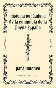  Moris Polanco - Historia verdadera de la conquista de Nueva España para jóvenes.