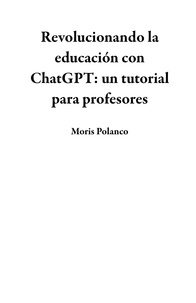  Moris Polanco - Revolucionando la educación con ChatGPT: un tutorial para profesores.