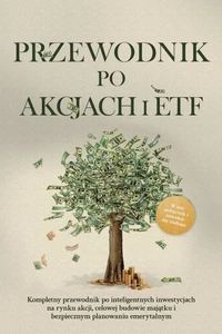 Przewodnik po akcjach i ETF: Kompletny przewodnik po inteligentnych inwestycjach na rynku akcji, celowej budowie majątku i bezpiecznym planowaniu emerytalnym - W tym podręcznik i instrukcje day tradingu