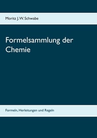 Moritz J. W. Schwabe - Formelsammlung der Chemie - Formeln, Herleitungen und Regeln.