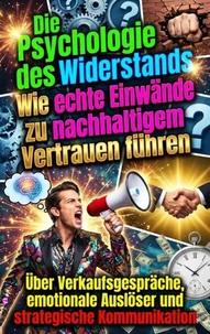 Die Psychologie des Widerstands: Wie echte Einwände zu nachhaltigem Vertrauen führen