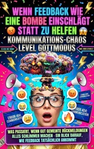 Wenn Feedback Wie Eine Bombe Einschlägt Statt Zu Helfen: Kommunikations-Chaos Level Gottmodus