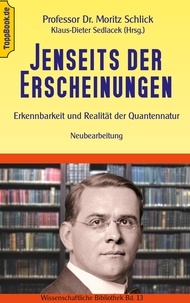 Moritz Schlick et Klaus-Dieter Sedlacek - Jenseits der Erscheinungen - Erkennbarkeit und Realität der Quantennatur.