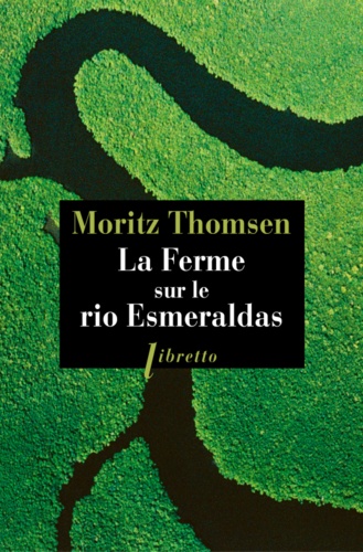 Moritz Thomsen - La ferme sur le rio Esmeraldas.