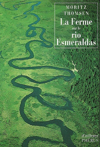 Moritz Thomsen - La Ferme sur le rio Esmeraldas.