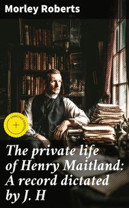 The private life of Henry Maitland: A record dictated by J. H