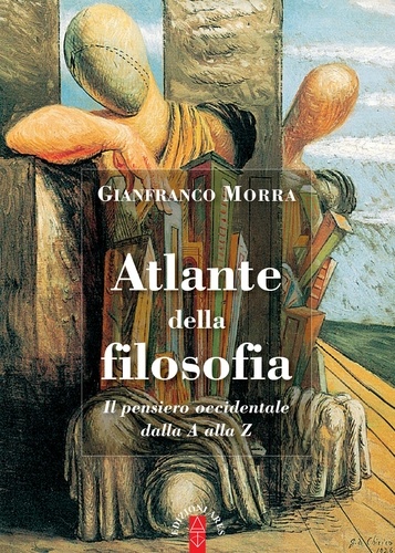 Morra Gianfranco - Atlante della filosofia - Il pensiero occidentale dalla A alla Z.