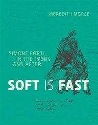 Soft Is Fast : Simone Forti in the 1960s and After /anglais