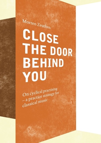 Close the Door Behind You. On cyclical practising - a practice strategy for musicians playing classical music