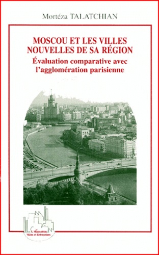 Mortéza Talatchian - Moscou Et Les Villes Nouvelles De Sa Region. Evaluation Comparative Avec L'Agglomeration Parisienne.