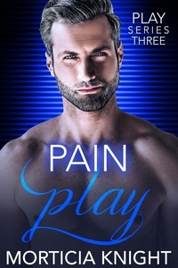  Morticia Knight - Pain Play - Play Series, #3.