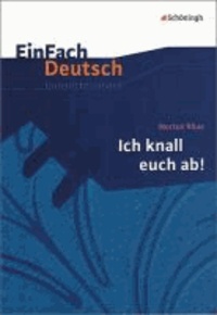 Morton Rhue: Ich knall euch ab!: Klassen 8 - 10 - EinFach Deutsch Unterrichtsmodelle.