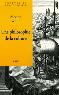 Morton White - Une philosophie de la culture - D'un point de vue pragmatiste.