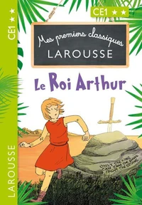 Mes premiers classiques LAROUSSE Le Roi Arthur