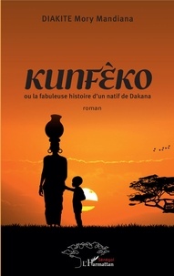 Mory Mandiana Diakité - Kunféèo ou la fabuleuse histoire d'un natif de Dakana.