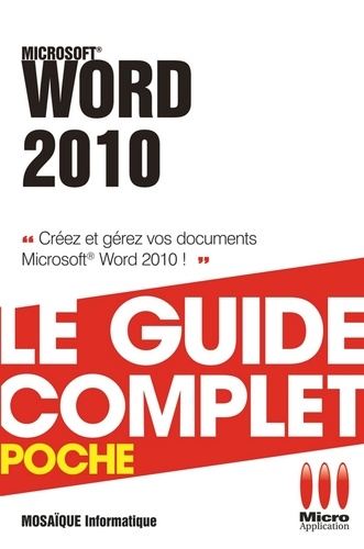 Word 2010 - Le guide complet. Créez et gérez vos documents Microsoft Word 2010 !