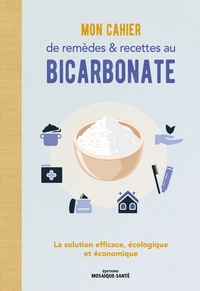  Mosaïque-santé - Mon cahier de remèdes et recettes au bicarbonate - La solution efficace, écologique et économique.