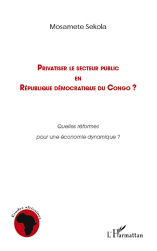 Mosamete Sekola - Privatiser le secteur public en République démocratique du Congo ? - Quelles réformes pour une économie dynamique ?.