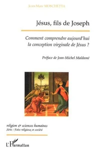 Jésus, fils de Joseph. Comment comprendre aujourd'hui la conception virginale de Jésus ?