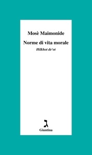 Mosè Maimonide et Massimo Giuliani - Norme di vita morale - Hilkhot de‘ot.