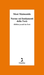 Mosè Maimonide et Roberto Gatti - Norme sui fondamenti della Torà - Hilkhot yesodè ha-Torah.