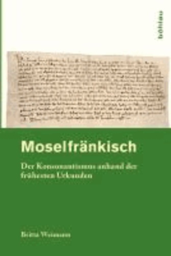 Moselfränkisch - Der Konsonantismus anhand der frühesten Urkunden.