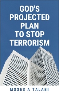  Moses A Talabi - God’s Projected Plan To Stop Terrorism.