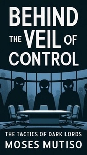 Téléchargez google books en ligne gratuitement Behind the Veil of Control  The Tactics of Dark Lords par MOSES MUTISO (French Edition)  9798230342700