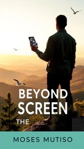 Beyond the Screen  A Journey Toward Conscious Living