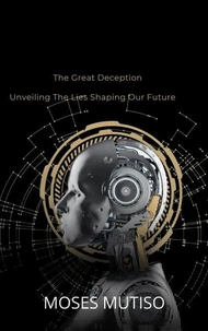The Great Deception: Unveiling The Lies Shaping Our Future