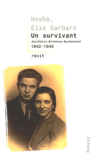 Moshe Garbarz et Elie Garbarz - Un survivant - Auschwitz-Birkenau-Buchenwald 1942-1945.