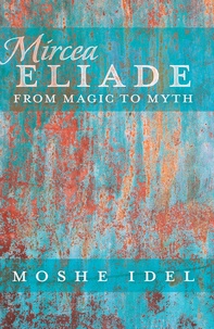 Moshé Idel - Mircea Eliade - From Magic to Myth.