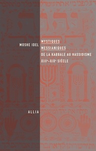 Moshé Idel - Mystiques messianiques - De la kabbale au hassidisme, XIIIe-XIXe siècle.