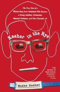 Moshe Kasher - Kasher in the Rye - The True Tale of a White Boy from Oakland Who Became a Drug Addict, Criminal, Mental Patient, and Then Turned 16.