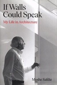 Moshe Safdie - If Walls Could Speak - My Life in Architecture.