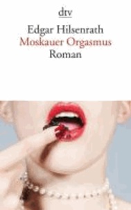 Moskauer Orgasmus - Roman.