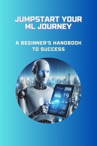  Moss Adelle Louise - Jumpstart Your ML Journey: A Beginner's Handbook to Success.