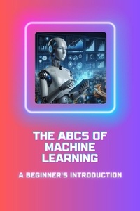  Moss Adelle Louise - The ABCs of Machine Learning: A Beginner's Introduction.