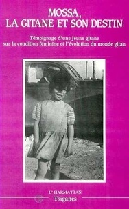  Mossa - La Gitane Et Son Destin. Temoignage D'Une Jeune Giatne Sue La Condition Feminine Et L'Evolution Du Monde Gitan.