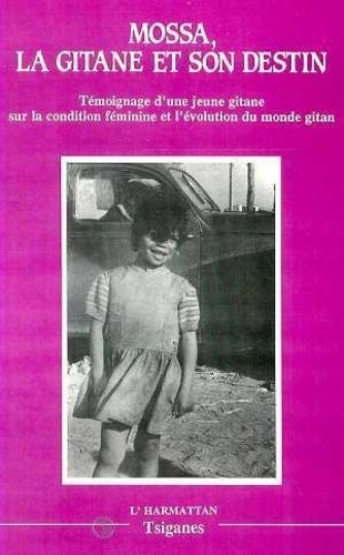  Mossa - La Gitane Et Son Destin. Temoignage D'Une Jeune Giatne Sue La Condition Feminine Et L'Evolution Du Monde Gitan.