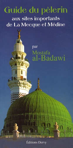 Mostafa Al-Badawî - Guide du pèlerin aux sites importants de La Mecque et de Médine.