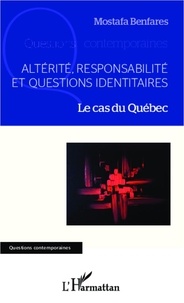 Mostafa Benfares - Altérité, responsabilité et questions identitaires - Le cas du Québec.