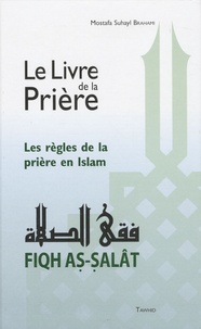 Mostafa Suhayl Brahami - Le livre de la prière : Les règles de la prière en Islam.